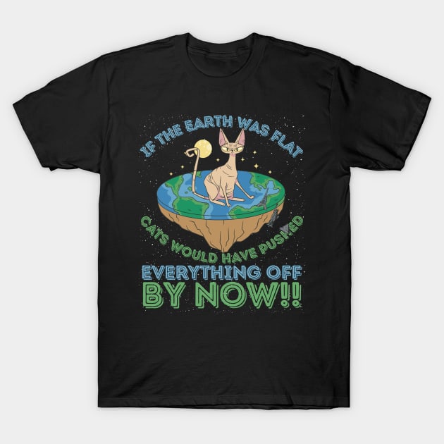 If The Earth Was Flat Cats Would Have Pushed Everything Off by Now T-Shirt by RuftupDesigns